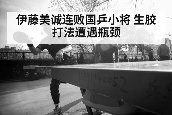 伊藤美诚连败国乒小将 生胶打法遭遇瓶颈