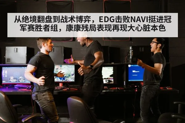 从绝境翻盘到战术博弈,EDG击败NAVI挺进冠军赛胜者组,康康残局表现再现大心脏本色