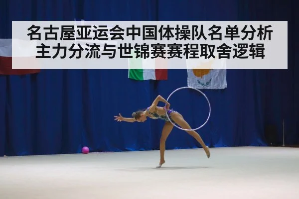 名古屋亚运会中国体操队名单分析 主力分流与世锦赛赛程取舍逻辑