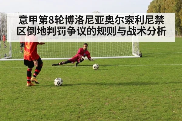 意甲第8轮博洛尼亚奥尔索利尼禁区倒地判罚争议的规则与战术分析